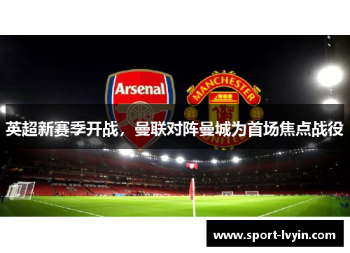 英超新赛季开战，曼联对阵曼城为首场焦点战役