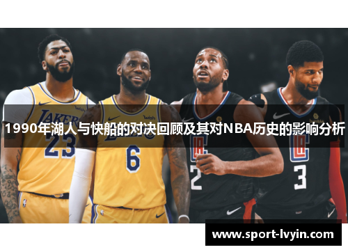 1990年湖人与快船的对决回顾及其对NBA历史的影响分析