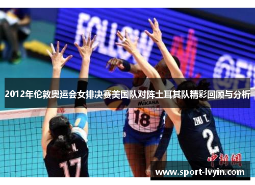 2012年伦敦奥运会女排决赛美国队对阵土耳其队精彩回顾与分析